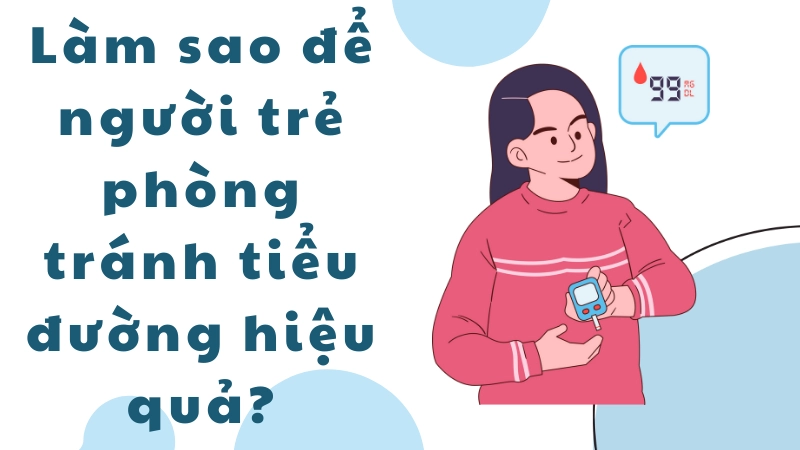 Làm sao để người trẻ phòng tránh tiểu đường hiệu quả?